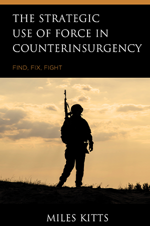 Book Review: The Strategic Use of Force in Counterinsurgency: Find, Fix, Fight